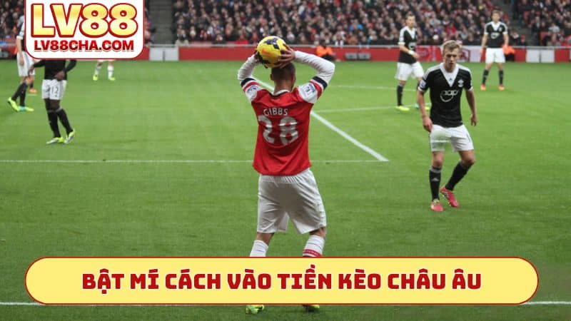 Bật mí cách vào tiền kèo Châu Âu